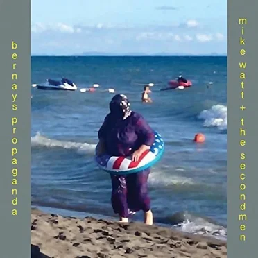 Mike Watt + The Secondmen / Bernays Propaganda