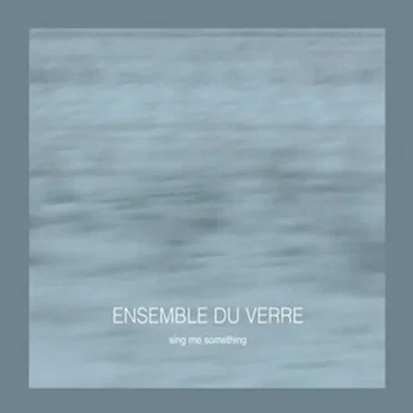 Sing Me Something by Ensemble Du Verre - album cover
