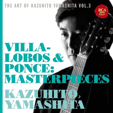 The Art of Kazuhito Yamashita Vol.3: Villa-Lobos & Ponce: Masterpieces
