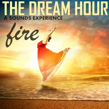 The Dream Hour - Fire - A Sounds Scenery
