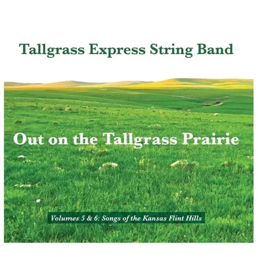 Out on the Tallgrass Prairie: Songs of the Kansas Flint Hills, Volumes 5 & 6