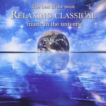 The Best of the Most Relaxing Classical Music in the Universe by Various Artists - album cover