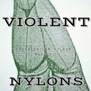 Violent Nylons (Progressiver Nylons Rausch)