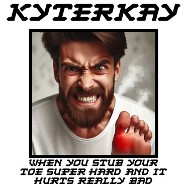 When You Stub Your Toe Super Hard And It Hurts Really Bad
