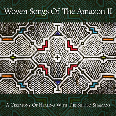 Woven Songs of the Amazon II: A Ceremony of Healing With the Shipibo Shamans by Various Artists - album cover