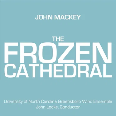 John Mackey: The Frozen Cathedral by UNCG Wind Ensemble - album cover