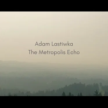 The Metropolis Echo by Adam Lastiwka - album cover