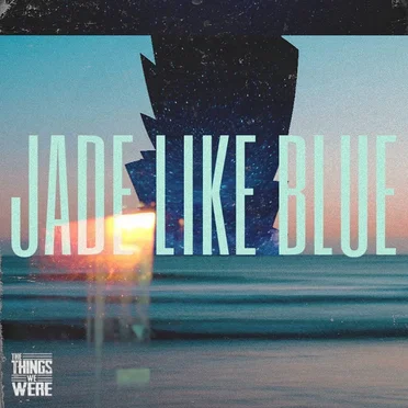 Jade Like Blue by The Things We Were - album cover