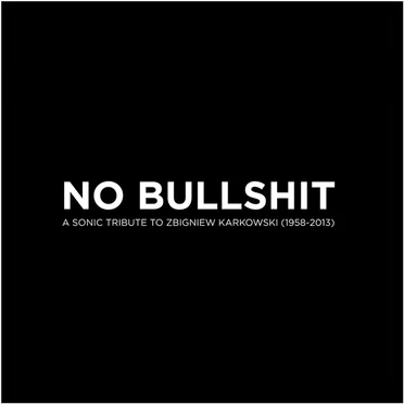 No Bullshit: A Sonic Tribute to Zbigniew Karkowski (1958–2013) by Various Artists - album cover