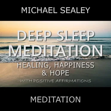 Deep Sleep Meditation: Healing, Happiness & Hope With Positive Affirmations by Michael Sealey - album cover