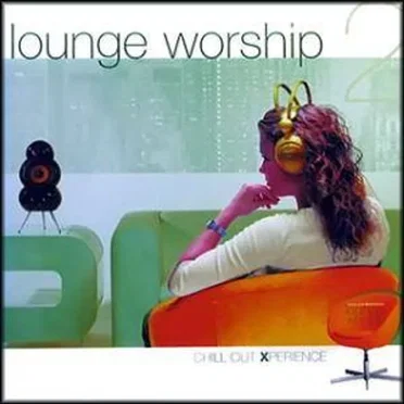 Lounge Worship 2: Chill Out Xperience
