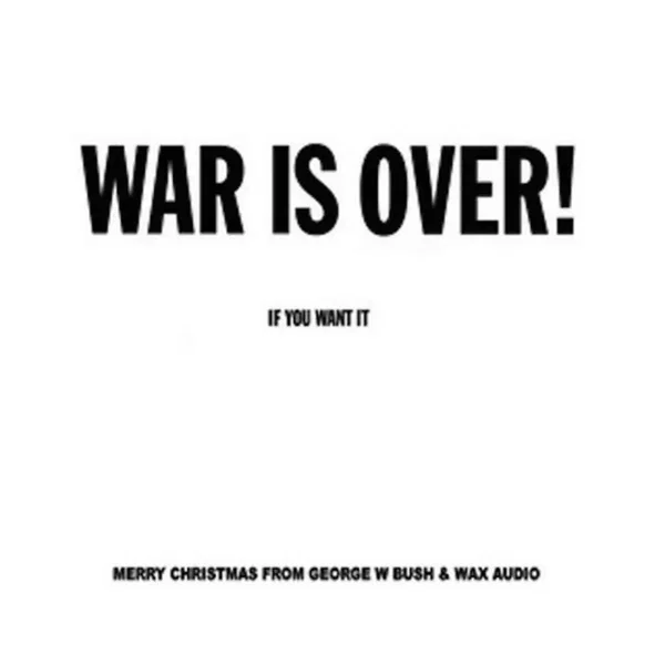 War Is Over If You Want It. Happy Christmas From Georg W Bush & Wax Audio.