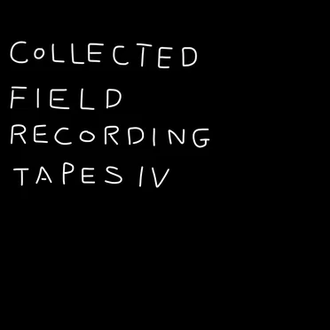 COLLECTED FIELD RECORDING TAPES Ⅳ