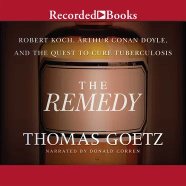 The Remedy: Robert Koch, Arthur Conan Doyle, and the Quest to Cure Tuberculosis by Thomas Goetz - album cover