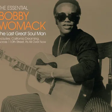 The Essential Bobby Womack: The Last Great Soul Man