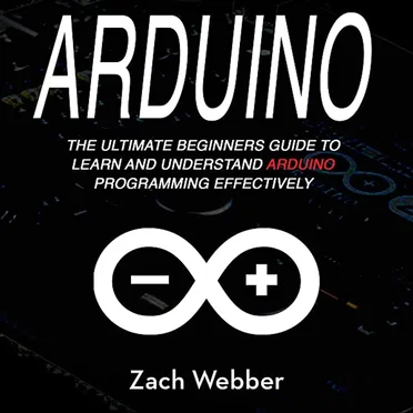 Arduino: The Ultimate Beginner's Guide to Learn and Understand Arduino Programming by Zach Webber - album cover