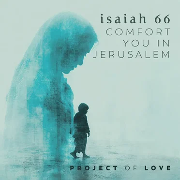 Isaiah 66 - Comfort You in Jerusalem