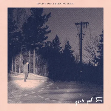 To Give Off a Burning Scent by Your Pal Tim - album cover