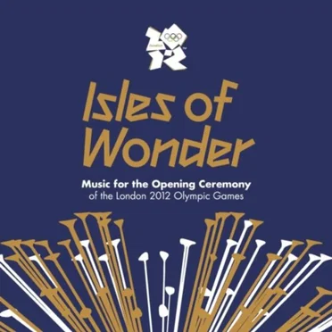 Isles of Wonder: Music for the Opening Ceremony of the London 2012 Olympic Games by Various Artists - album cover