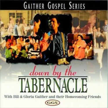 Down by the Tabernacle by Bill & Gloria Gaither and their Homecoming Friends - album cover