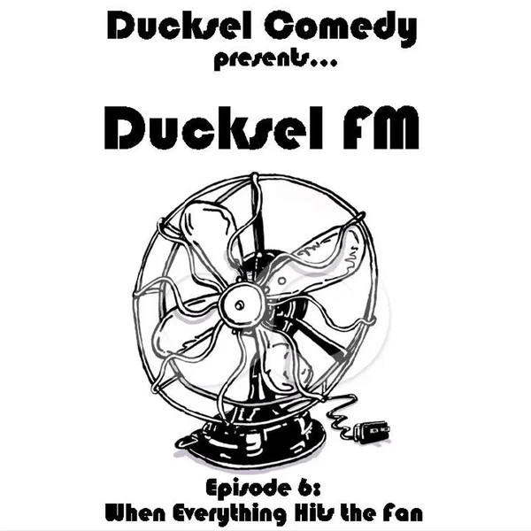 Ducksel FM - Episode 6: When Everything Hits the Fan