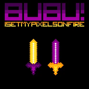 Bubu! / I Set My Pixels on Fire