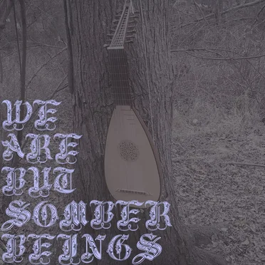 We Are but Somber Beings
