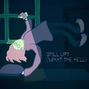 still up? (what the hell)
