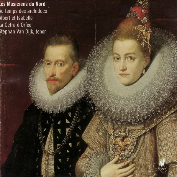 Les Musiciens du Nord: Au Temps des Archiducs Albert et Isabelle