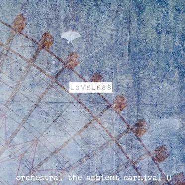 LOVELESS by orchestral the ambient carnival U - album cover
