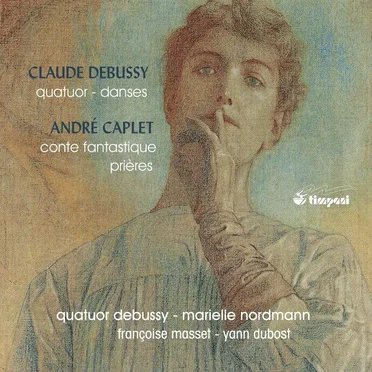 Debussy: Quatuor / Danses / Caplet: Conte fantastique / Prières