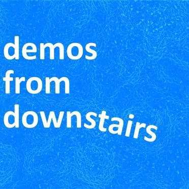 demos from downstairs