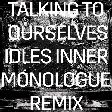 Talking to Ourselves (IDLES Inner Monologue remix)