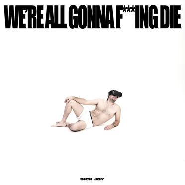 WE’RE ALL GONNA F***ING DIE.