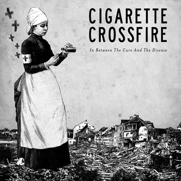In Between the Cure and the Disease by Cigarette Crossfire - album cover