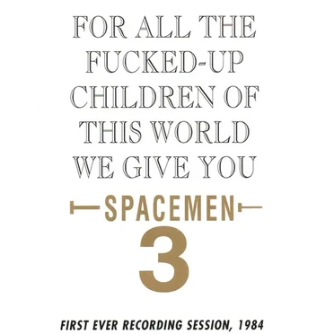 For All the Fucked-Up Children of the World, We Give You Spacemen 3