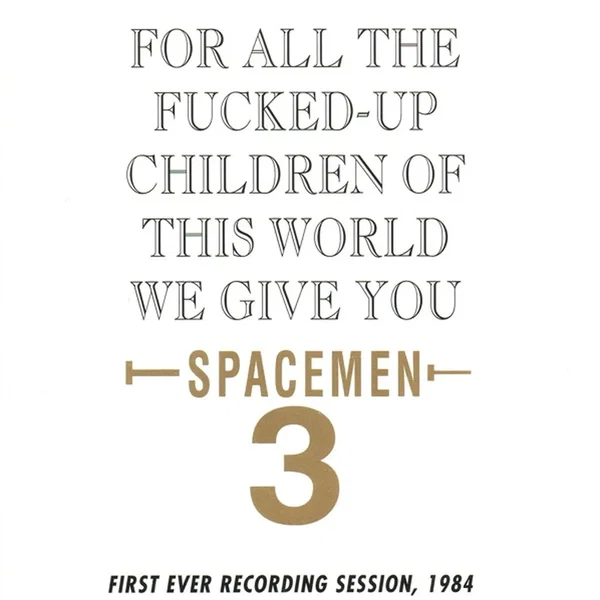 For All the Fucked-Up Children of the World, We Give You Spacemen 3