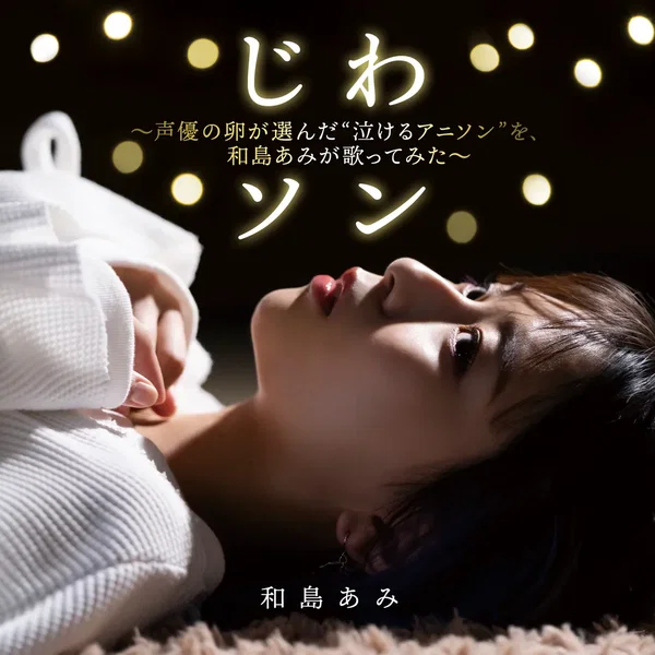 じわソン ~声優の卵が選んだ“泣けるアニソン”を、和島あみが歌ってみた~