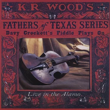 Davy Crockett’s Fiddle Plays On: Live in the Alamo by K.R. Wood & The Fathers of Texas - album cover