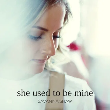 She Used to Be Mine (Savanna's solo version)