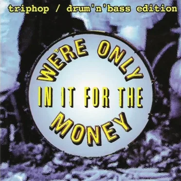 We’re Only In It for the Money: Triphop / Drum’n’Bass Edition by Various Artists - album cover