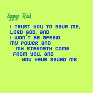 I trust you to save me Lord God and I won’t be afraid My power and my strength come from you and you have saved me