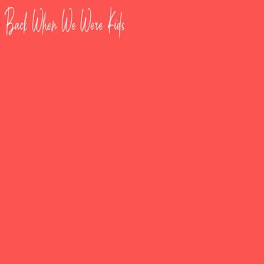 Back When We Were Kids