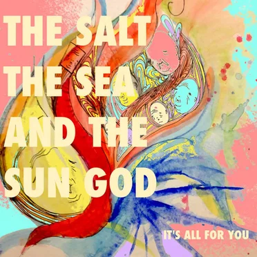 It's All For You by The Salt The Sea and The Sun God - album cover