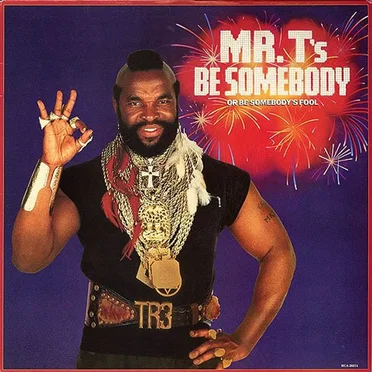 Mr. T's Be Somebody (Or Be Somebody's Fool) by Mr. T - album cover