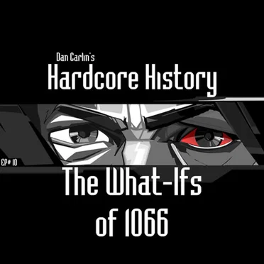 Dan Carlin's Hardcore History #10, “The What-Ifs Of 1066” by Dan Carlin - album cover