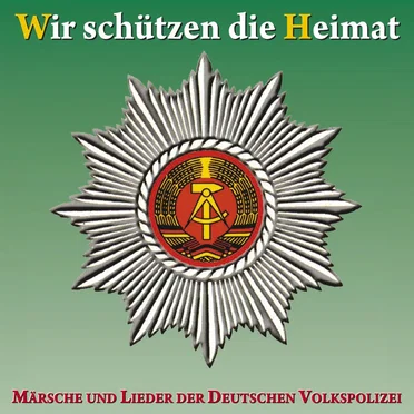 Wir schützen die Heimat: Märsche und Lieder der Deutschen Volkspolizei