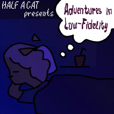 Adventures in Low-Fidelity