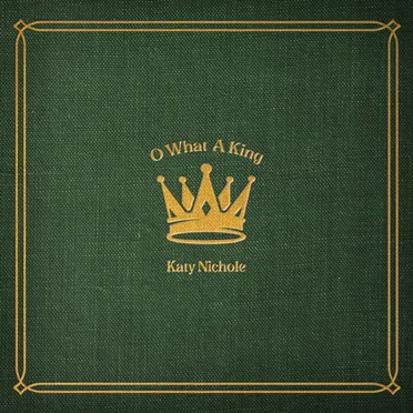 O What A King by Katy Nichole - album cover