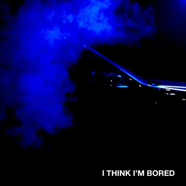 I Think I’m Bored